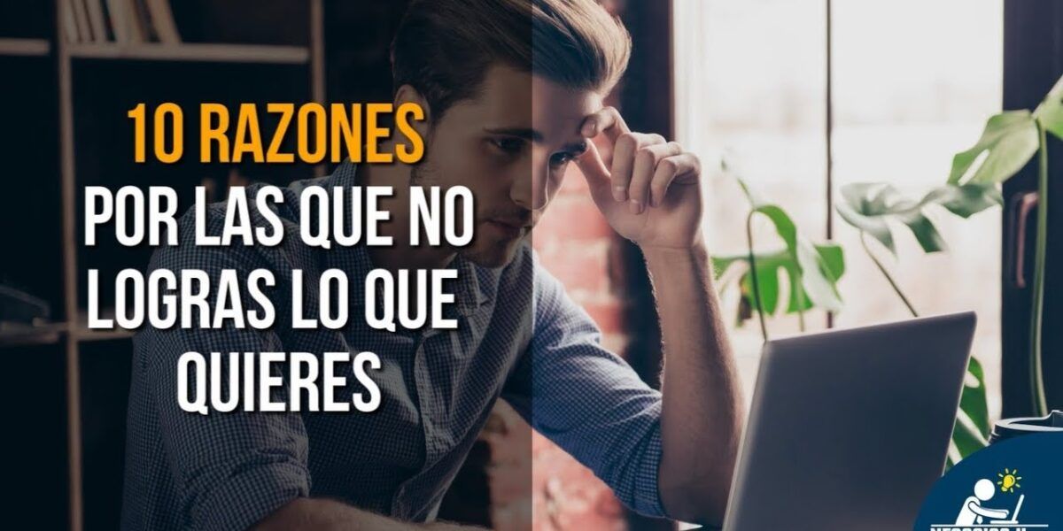 10 Razones por las que la mayoría de las personas nunca logran lo que quieren